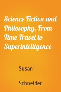 Science Fiction and Philosophy. From Time Travel to Superintelligence