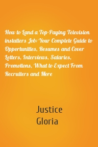 How to Land a Top-Paying Television installers Job: Your Complete Guide to Opportunities, Resumes and Cover Letters, Interviews, Salaries, Promotions, What to Expect From Recruiters and More