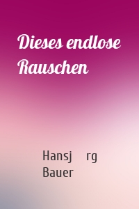 Dieses endlose Rauschen
