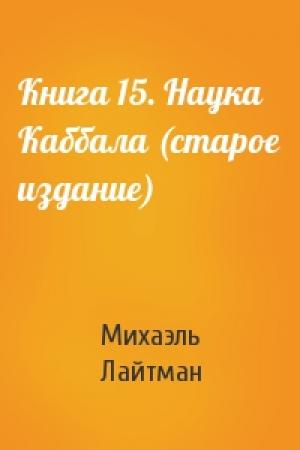 Обложка книги «Книга 15. Наука Каббала (старое издание)» — Михаэль Лайтман
