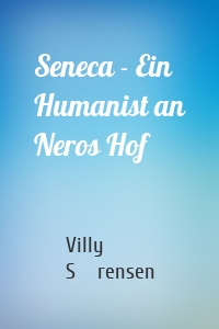 Seneca - Ein Humanist an Neros Hof