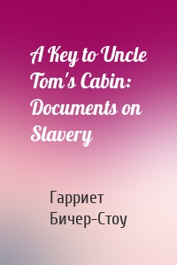 A Key to Uncle Tom's Cabin: Documents on Slavery