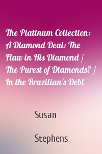 The Platinum Collection: A Diamond Deal: The Flaw in His Diamond / The Purest of Diamonds? / In the Brazilian's Debt
