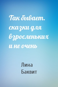 Так бывает. сказки для взросленьких и не очень