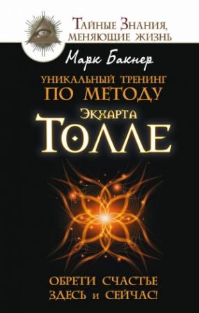 Обложка книги «Уникальный тренинг по методу Экхарта Толле. Обрети счастье здесь и сейчас!» — Марк Бакнер