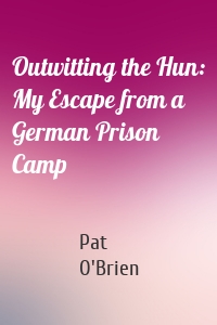 Outwitting the Hun: My Escape from a German Prison Camp