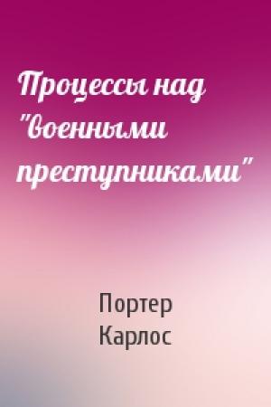 Обложка книги «Процессы над "военными преступниками"» — Карлос Портер