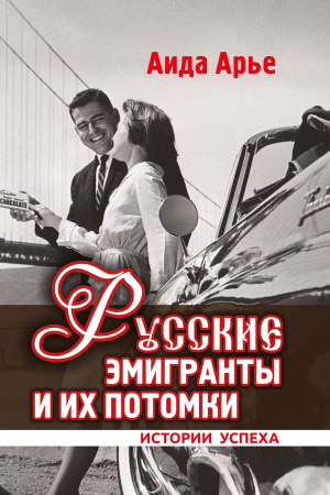 Обложка книги «Русские эмигранты и их потомки. Истории успеха» — Аида Арье
