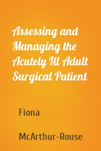 Assessing and Managing the Acutely Ill Adult Surgical Patient