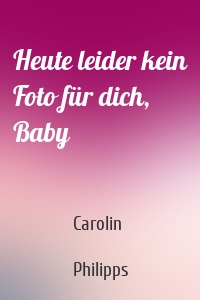 Heute leider kein Foto für dich, Baby