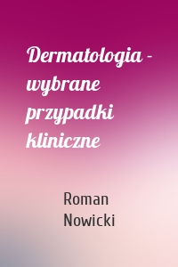 Dermatologia - wybrane przypadki kliniczne