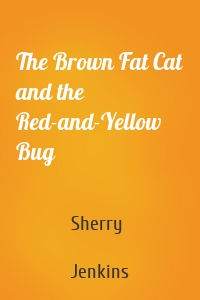 The Brown Fat Cat and the Red-and-Yellow Bug