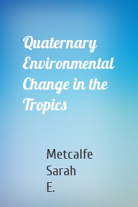 Quaternary Environmental Change in the Tropics