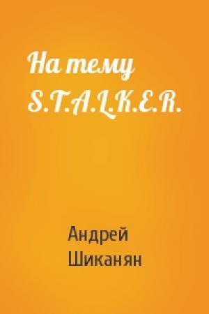 Обложка книги «На тему S.T.A.L.K.E.R.» — Андрей Шиканян