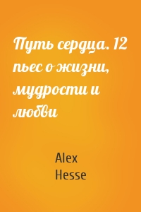 Путь сердца. 12 пьес о жизни, мудрости и любви