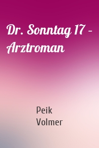 Dr. Sonntag 17 – Arztroman