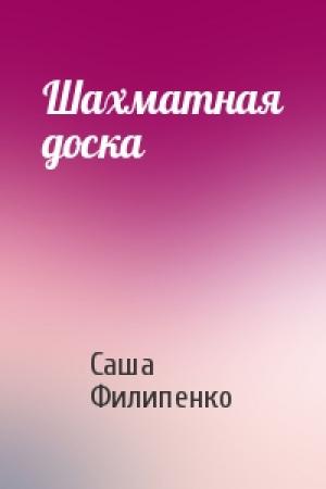 Обложка книги «Шахматная доска» — Саша Филипенко