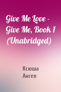 Give Me Love - Give Me, Book 1 (Unabridged)