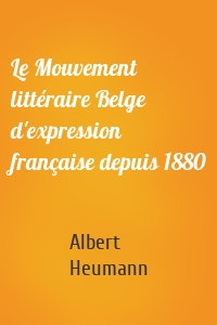 Le Mouvement littéraire Belge d'expression française depuis 1880