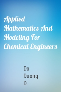 Applied Mathematics And Modeling For Chemical Engineers