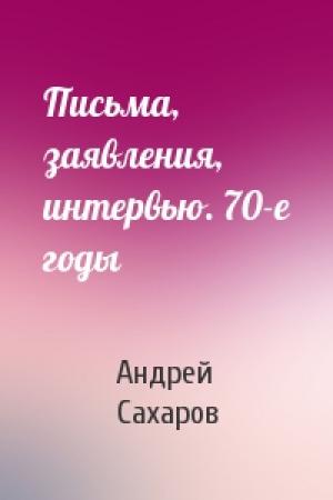 Обложка книги «Письма, заявления, интервью. 70-е годы» — Андрей Сахаров