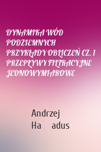 DYNAMIKA WÓD PODZIEMNYCH PRZYKŁADY OBLICZEŃ CZ. 1 PRZEPŁYWY FILTRACYJNE JEDNOWYMIAROWE