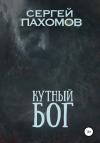 Сергей Пахомов - Кутный бог
