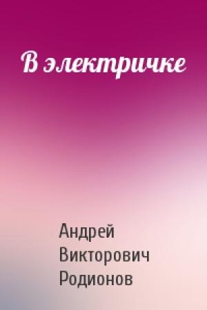 Обложка книги «В электричке» — Андрей Викторович Родионов