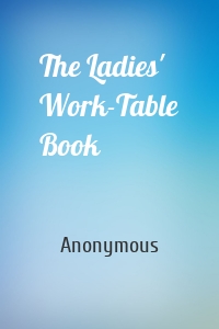 The Ladies' Work-Table Book