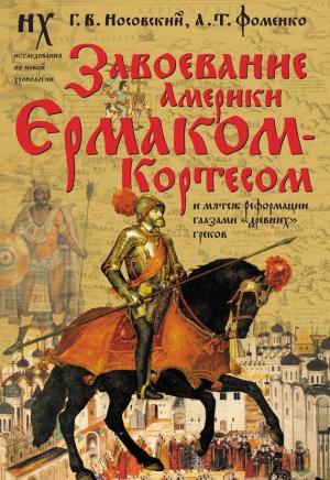 Обложка книги «Завоевание Америки Ермаком-Кортесом и мятеж Реформации глазами «древних» греков» — Глеб Носовский, Анатолий Фоменко