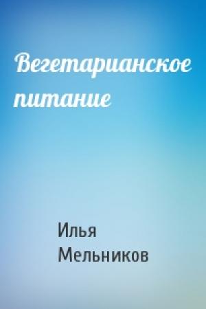 Обложка книги «Вегетарианское питание» — Илья Мельников