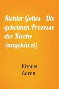 Richter Gottes - Die geheimen Prozesse der Kirche (ungekürzt)