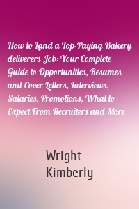 How to Land a Top-Paying Bakery deliverers Job: Your Complete Guide to Opportunities, Resumes and Cover Letters, Interviews, Salaries, Promotions, What to Expect From Recruiters and More