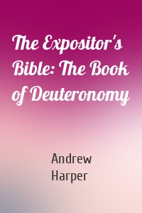 The Expositor's Bible: The Book of Deuteronomy