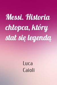 Messi. Historia chłopca, który stał się legendą