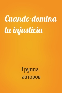 Cuando domina la injusticia