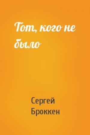 Обложка книги «Тот, кого не было» — Сергей Броккен