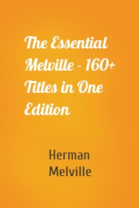The Essential Melville - 160+ Titles in One Edition