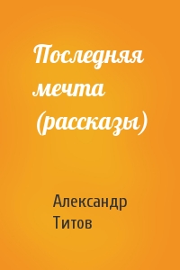 Последняя мечта (рассказы)