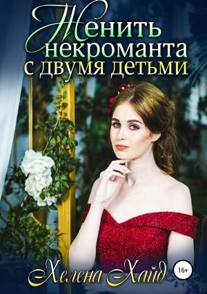 Обложка книги «Женить некроманта с двумя детьми» — Хелена Хайд