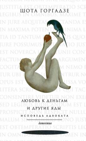 Обложка книги «Любовь к деньгам и другие яды. Исповедь адвоката» — Шота Горгадзе
