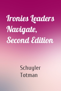 Ironies Leaders Navigate, Second Edition