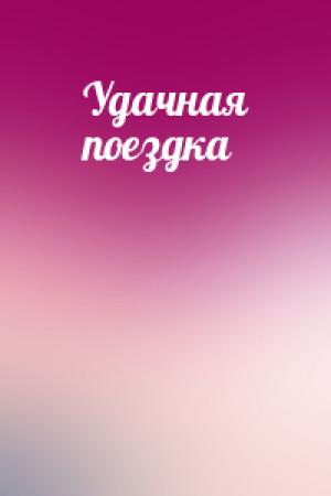 Обложка книги «Удачная поездка»