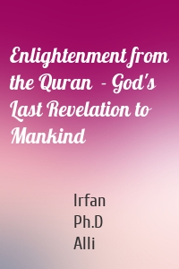 Enlightenment from the Quran  - God's Last Revelation to Mankind