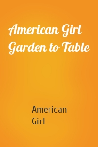 American Girl Garden to Table