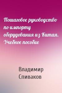 Пошаговое руководство по импорту оборудования из Китая. Учебное пособие