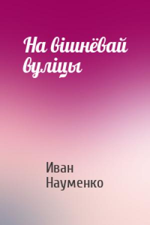 Обложка книги «На вішнёвай вуліцы» — Иван Яковлевич Науменко