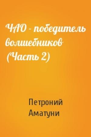 Обложка книги «ЧАО - победитель волшебников (Часть 2)» — П Аматуни