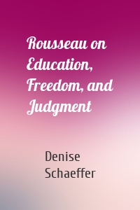 Rousseau on Education, Freedom, and Judgment