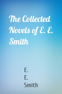 The Collected Novels of E. E. Smith